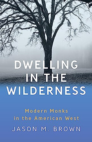 Dwelling in the Wilderness (Modern Monks in the American West) by Jason M. Brown, 9781595349798