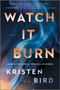 Watch It Burn (A Novel) by Kristen Bird, 9780778369691