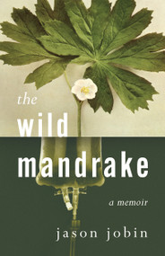 The Wild Mandrake (A Memoir) by Jason Jobin, 9781459750746