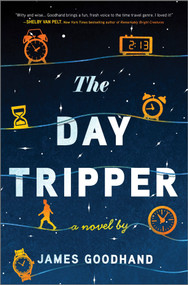 The Day Tripper (A Novel) by James Goodhand, 9780778369646