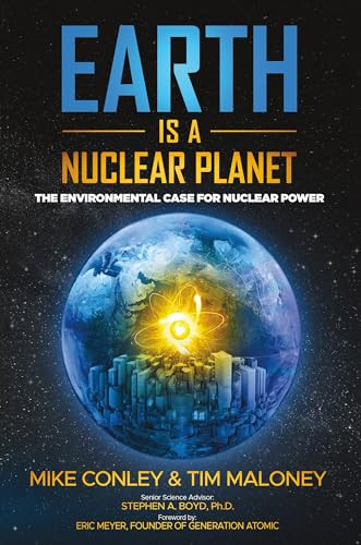 Earth is a Nuclear Planet (The Environmental Case for Nuclear Power) by Mike Conley, Tim Maloney Ph.D, Stephen A. Boyd Ph. D., 9781637700594