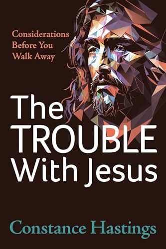 The Trouble With Jesus (Considerations Before You Walk Away) by Constance Hastings, 9781636983387
