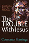 The Trouble With Jesus (Considerations Before You Walk Away) by Constance Hastings, 9781636983387