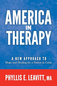 America in Therapy (A New Approach to Hope and Healing for a Nation in Crisis) by Phyllis E. Leavitt MA, 9781636983363