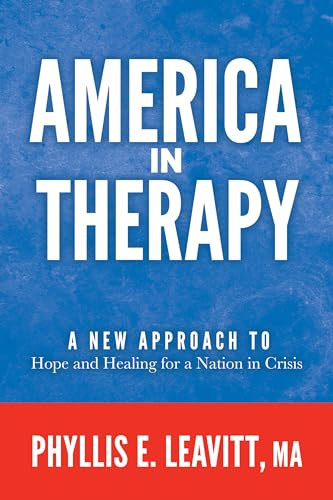 America in Therapy (A New Approach to Hope and Healing for a Nation in Crisis) by Phyllis E. Leavitt MA, 9781636983363