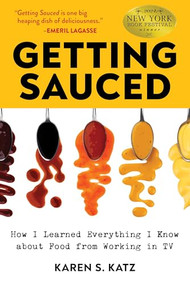 Getting Sauced (How I Learned Everything I Know About Food From Working in TV) by Karen S. Katz, 9781636983103