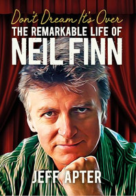 Don't Dream It's Over (The Remarkable Life Of Neil Finn) by Jeff Apter, 9781916829008
