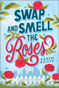 Swap and Smell the Roses (A Spicy Forced Proximity Enemies to Lovers Small Town Romance) by Karen Booth, 9781335041647