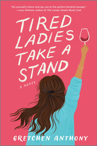 Tired Ladies Take a Stand (A Novel) by Gretchen Anthony, 9780778307969