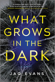 What Grows in the Dark (A Novel) by Jaq Evans, 9780778369684