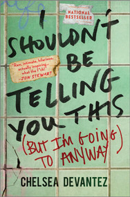 I Shouldn't Be Telling You This ((But I'm Going to Anyway)) by Chelsea Devantez, 9781335455079