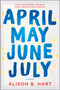 April May June July (A Novel) by Alison B. Hart, 9781525804274