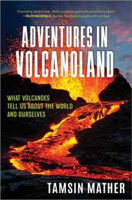 Adventures in Volcanoland (What Volcanoes Tell Us About the World and Ourselves) by Tamsin Mather, 9781335080851