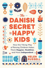 The Danish Secret to Happy Kids (How the Viking Way of Raising Children Makes Them Happier, Healthier, and More Independent) by Helen Russell, 9781728297729