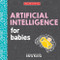 Artificial Intelligence for Babies by Chris Ferrie, 9781464221453