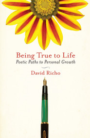 Being True to Life (Poetic Paths to Personal Growth) by David Richo, 9781590307427