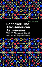 Banneker (The Afro-American Astronomer) by Daniel Alexander Payne Murray, Will W. Allen, Mint Editions, 9798888970928