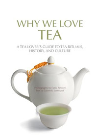 Why We Love Tea (A Tea Lover's Guide to Tea Rituals, History, and Culture (How to Make Tea, Gift for Tea Lovers)) by Gabriella Lombardi, 9781684813810