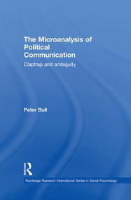 The Microanalysis of Political Communication (Claptrap and Ambiguity) by Peter Bull, 9781138882317
