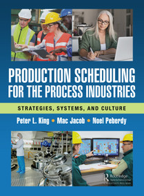 Production Scheduling for the Process Industries (Strategies, Systems, and Culture) by Peter L. King, Mac Jacob, Noel Peberdy, 9781032302362