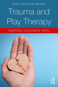 Trauma and Play Therapy (Helping Children Heal) - 9781138559943 by Paris Goodyear-Brown, 9781138559943
