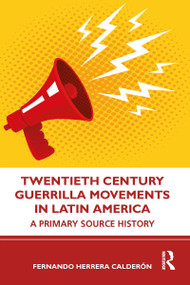Twentieth Century Guerrilla Movements in Latin America (A Primary Source History) - 9780415731805 by Fernando Herrera Calderón, 9780415731805
