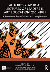 Autobiographical Lectures of Leaders in Art Education, 2001-2021 (A Selection of Self-Reflections and Living Histories) - 9781032604466 by Stephanie Autumn Baer, Katherine Coy Smith, Stephanie Harvey Danker, 9781032604466