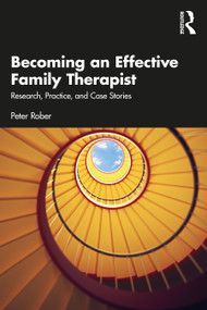 Becoming an Effective Family Therapist (Research, Practice, and Case Stories) by Peter Rober, 9781032602677