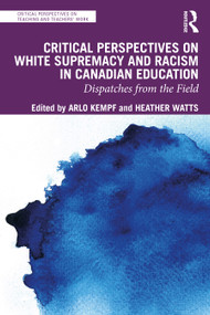 Critical Perspectives on White Supremacy and Racism in Canadian Education (Dispatches from the Field) - 9781032498591 by Arlo Kempf, Heather Watts, 9781032498591