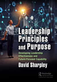 Leadership Principles and Purpose (Developing Leadership Effectiveness and Future-Focused Capability) by David Sharpley, 9781032575063