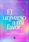 El universo a mi favor: Diario de gratitud y abundancia / The Universe in My Favor. Journal of Gratitude and Abundance. (Spanish Edition) by Varios autores, 9788402428936