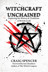 Witchcraft Unchained (Exploring the History & Traditions of British Craft) by Craig Spencer, Ian Chambers, 9781959883128