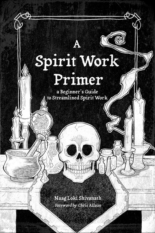 A Spirit Work Primer (A Beginner's Guide to Streamlined Spirt Work) by Naag Loki Shivanath, Chris Allaun, 9798985628104