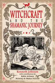 Witchcraft & the Shamanic Journey by Kenneth Johnson, Robin Artisson, 9798985628173