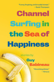 Channel Surfing in the Sea of Happiness by Guy Babineau, 9781770867499