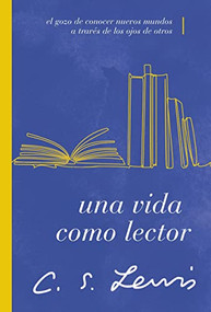 Una vida como lector (El gozo de conocer nuevos mundos a través de los ojos de otros) (Spanish Edition) by C. S. Lewis, David C. Downing and Michael G. Maudlin, 9781401607302