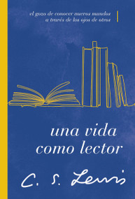 Una vida como lector (El gozo de conocer nuevos mundos a través de los ojos de otros) (Spanish Edition) by C. S. Lewis, David C. Downing and Michael G. Maudlin, 9781401607302