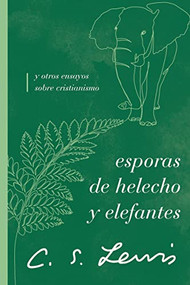 Esporas de helecho y elefantes (y otros ensayos sobre cristianismo) (Spanish Edition) by C. S. Lewis, 9781401607364