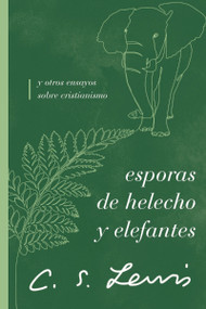 Esporas de helecho y elefantes (y otros ensayos sobre cristianismo) (Spanish Edition) by C. S. Lewis, 9781401607364