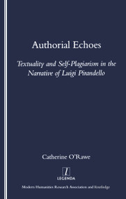 Authorial Echoes (Textuality and Self-plagiarism in the Narrative of Luigi Pirandello) by Catherine O'Rawe, 9781904713036