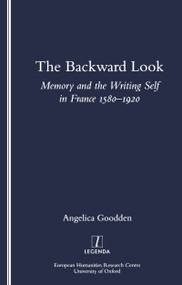The Backward Look (Memory and Writing Self in France 1580-1920) by Angelica Goodden, 9781900755313