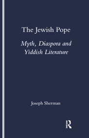 The Jewish Pope (Myth, Diaspora and Yiddish Literature) by Joseph Sherman, 9781900755771