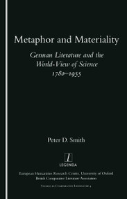 Metaphor and Materiality (German Literature and the World-view of Science 1780-1955) by Peter D. Smith, 9781900755320