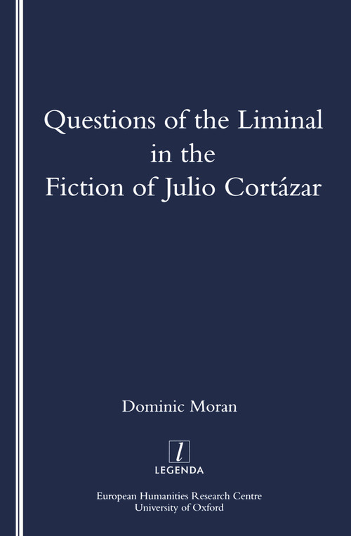 Questions of the Liminal in the Fiction of Julio Cortazar by Domenic Moran, 9781900755207