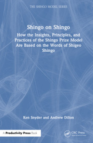 Shingo on Shingo (How the Insights, Principles, and Practices of the Shingo Prize Model Are Based on the Words of Shigeo Shingo) by Ken Snyder, Andrew Dillon, 9781138626171