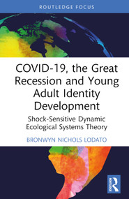 COVID-19, the Great Recession and Young Adult Identity Development (Shock-Sensitive Dynamic Ecological Systems Theory) by Bronwyn Nichols Lodato, 9781032513454