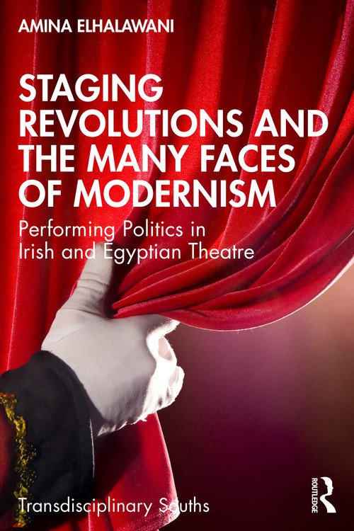 Staging Revolutions and the Many Faces of Modernism (Performing Politics in Irish and Egyptian Theatre) - 9781032728902 by Amina ElHalawani, 9781032728902