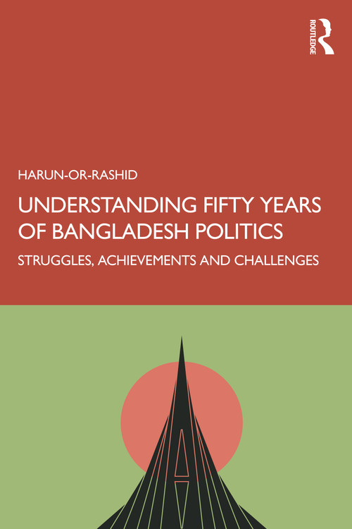 Understanding Fifty Years of Bangladesh Politics (Struggles, Achievements, and Challenges) - 9781032727240 by Harun- Or-Rashid, 9781032727240