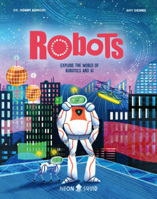 Robots (Explore the World of Robotics and AI) by Dr. Henny Admoni, Amy Grimes, Neon Squid, 9781684493791