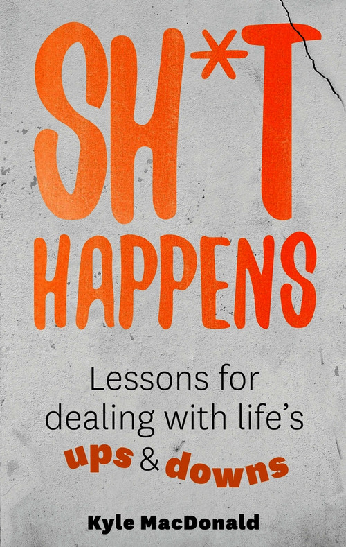 Sh*t Happens (Lessons for Dealing with Life's Ups and Downs) by Kyle MacDonald, 9781990003677
